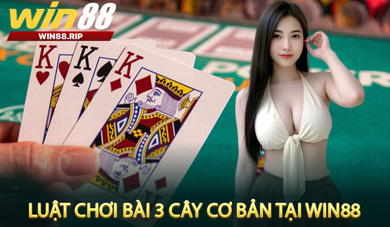Luật Chơi Bài 3 Cây Cơ Bản Tại Win88